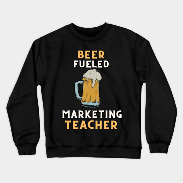 Beer fueled marketing teacher Crewneck Sweatshirt by SnowballSteps